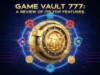 Game Vault 777: A Review of Its Top Features Game Vault 777: A Review of Its Top Features